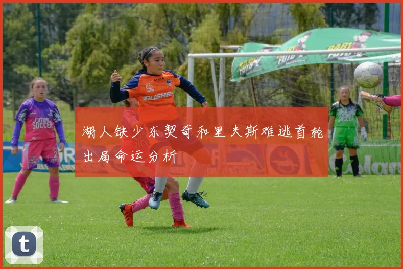 湖人缺少东契奇和里夫斯难逃首轮出局命运分析