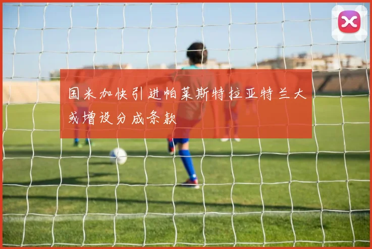国米加快引进帕莱斯特拉亚特兰大或增设分成条款